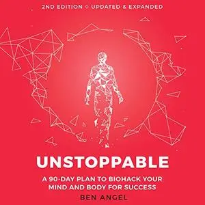 Unstoppable: A 90-Day Plan to Biohack Your Mind and Body for Success, 2nd Edition [Audiobook]