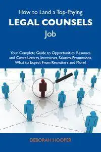 How to Land a Top-Paying Legal counsels Job: Your Complete Guide to Opportunities, Resumes and Cover Letters, Interviews