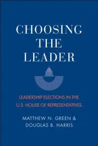 Choosing the Leader: Leadership Elections in the U.S. House of Representatives