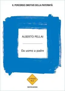 Alberto Pellai - Da uomo a padre. Il percorso emotivo della paternità