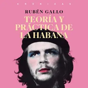 «Teoría y práctica de La Habana» by Rubén Gallo