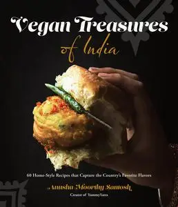 Vegan Treasures of India: 60 Home-Style Recipes that Capture the Country's Favorite Flavors