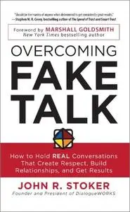 Overcoming Fake Talk: How to Hold REAL Conversations that Create Respect, Build Relationships, and Get Results