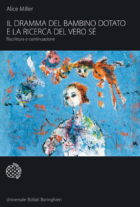 Alice Miller - Il dramma del bambino dotato e la ricerca del vero sè. Riscrittura e continuazione