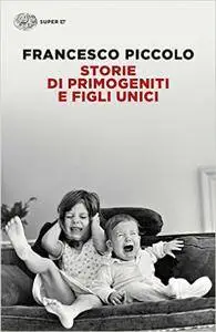 Francesco Piccolo - Storie di primogeniti e figli unici