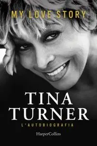 Tina Turner - My love story. L'autobiografia