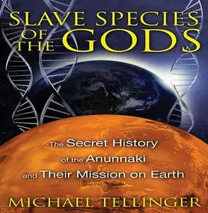 Slave Species of the Gods: The Secret History of the Anunnaki and Their Mission on Earth, 2nd Edition [Audiobook]