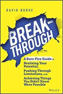 Breakthrough: A Sure-Fire Guide to Realizing Your Potential, Pushing Through Limitations, and Achieving Things