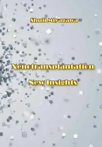 "Xenotransplantation: New Insights" ed. by Shuji Miyagawa