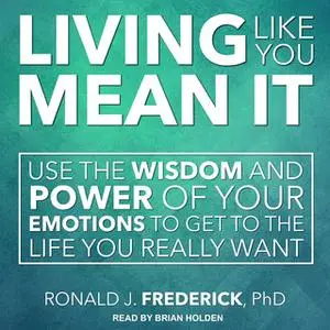 «Living Like You Mean It» by Ronald J. Frederick (PhD)