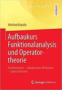 Aufbaukurs Funktionalanalysis und Operatortheorie: Distributionen - lokalkonvexe Methoden - Spektraltheorie