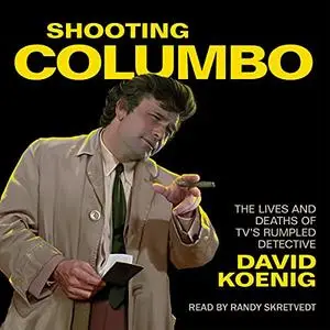Shooting Columbo: The Lives and Deaths of TV's Rumpled Detective [Audiobook]