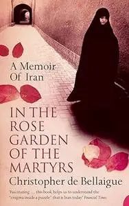 In the Rose Garden of the Martyrs: A Memoir of Iran