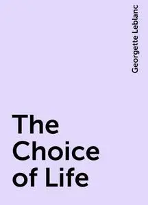 «The Choice of Life» by Georgette Leblanc