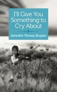 «I'll Give You Something to Cry About» by Jennifer Finney Boylan