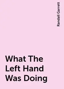 «What The Left Hand Was Doing» by Randall Garrett