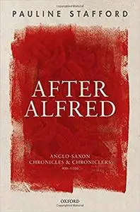 After Alfred: Anglo-Saxon Chronicles and Chroniclers, 900-1150