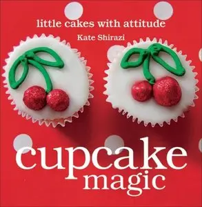 Cupcake Magic: Little Cakes with Attitude