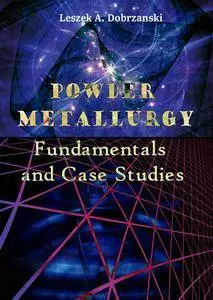 "Powder Metallurgy: Fundamentals and Case Studies" ed. by Leszek A. Dobrzanski