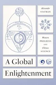 A Global Enlightenment: Western Progress and Chinese Science (The Life of Ideas)