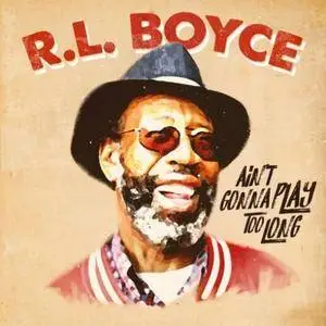 R.L. Boyce – Ain’t Gonna Play Too Long (2018)