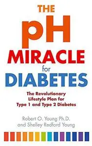 The PH Miracle for Diabetes: The Revolutionary Lifestyle Plan for Type 1 and Type 2 Diabetes