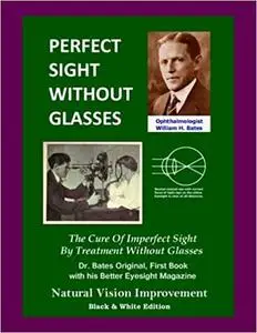 Perfect Sight Without Glasses: The Cure Of Imperfect Sight By Treatment Without Glasses