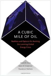 A Cubic Mile of Oil: Realities and Options for Averting the Looming Global Energy Crisis