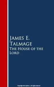 «The House of the Lord» by James E. Talmage