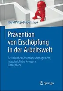 Prävention von Erschöpfung in der Arbeitswelt: Betriebliches Gesundheitsmanagement, interdisziplinäre Konzepte, Biofeedback