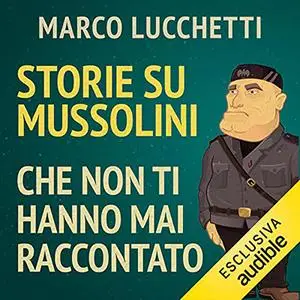 «Storie su Mussolini che non ti hanno mai raccontato» by Marco Lucchetti