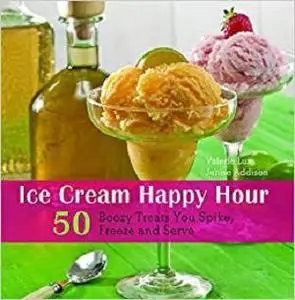 Ice Cream Happy Hour: 50 Boozy Treats That You Spike and Freeze at Home [Repost]