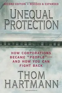 Unequal Protection: How Corporations Became "People" - And How You Can Fight Back