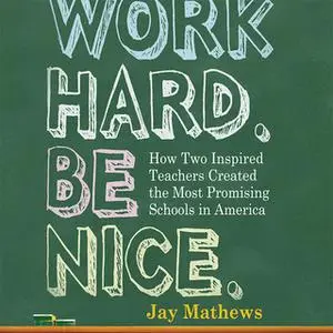 «Work Hard. Be Nice.: How Two Inspired Teachers Created the Most Promising Schools in America» by Jay Mathews