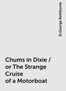 «Chums in Dixie / or The Strange Cruise of a Motorboat» by St.George Rathborne