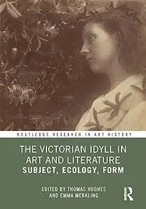 The Victorian Idyll in Art and Literature: Subject, Ecology, Form