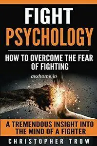 Fight Psychology: How To Overcome The Fear Of Fighting
