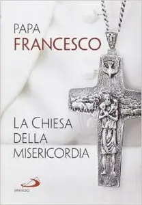 Jorge Bergoglio - La Chiesa della misericordia