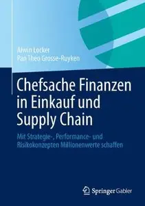 Chefsache Finanzen in Einkauf und Supply Chain: Mit Strategie-, Performance- und Risikokonzepten Millionenwerte schaffen 