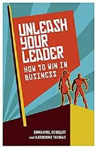 Unleash Your Leader: How to win in business