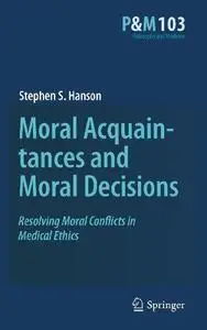 Moral Acquaintances and Moral Decisions: Resolving Moral Conflicts in Medical Ethics