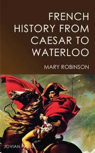 «French History from Caesar to Waterloo» by Agnes Robinson