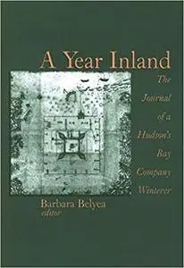 A Year Inland: The Journal of a Hudson's Bay Company Winterer