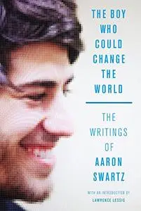 The Boy Who Could Change the World: The Writings of Aaron Swartz (Repost)