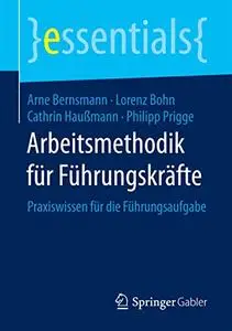 Arbeitsmethodik für Führungskräfte: Praxiswissen für die Führungsaufgabe