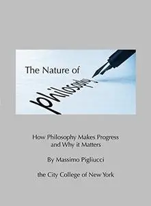 The Nature of Philosophy: How Philosophy Makes Progress and Why It Matters