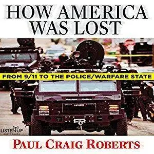 How America Was Lost: From 9/11 to the Police/Warfare State [Audiobook]