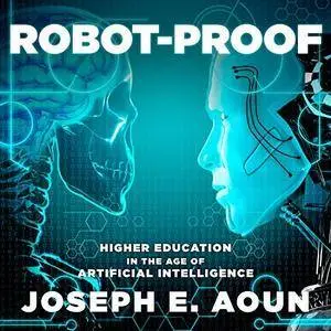 Robot-Proof: Higher Education in the Age of Artificial Intelligence [Audiobook]