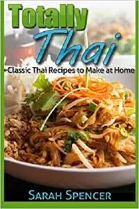 Totally Thai Classic Thai Recipes to Make at Home