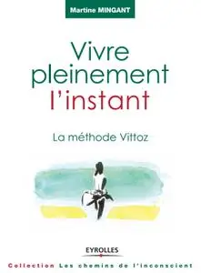 Martine Mingant, "Vivre pleinement l'instant: La méthode Vittoz - Les chemins de l'inconscient"